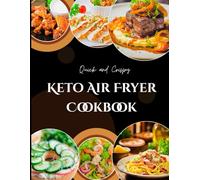Quick and Crispy Keto Air Fryer Cookbook: Easy Low-Carb, High-Fat Recipes for Healthy Eating and Lasting Weight Loss
