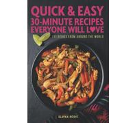 Quick And Easy 30-minute Recipes Everyone Will Love: 111 Dishes From All Around The World: 2 (Quick and Easy Cooking)