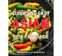 Quick and Easy Asian Stir-Fry Guide: Deliciously Simple Recipes for Effortless Asian Stir-Fry: Unleashing the Flavors of the Orient