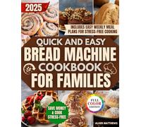 Quick and Easy Bread Machine Cookbook for Families: Lots of Cheap, Fast, and Foolproof Recipes for Homemade Bread Without Preservatives to Save Money and Eat Healthier Using Supermarket Ingredients