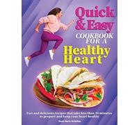 Quick and Easy Cookbook for a Healthy Heart: Fast and Delicious Recipes that Take Less Than 30 Minutes to Prepare and Keep Your Heart Healthy