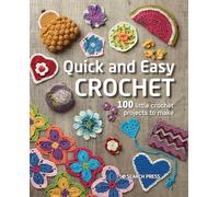 Quick and Easy Crochet: 100 little crochet projects to make