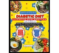 Quick and Easy Diabetic Diet Cookbook for Seniors After 50: Delicious, Time-saving and Low-carbs Recipes to Prevent, Manage, and Control Prediabetes, Type 1 and Type 2 Diabetes.