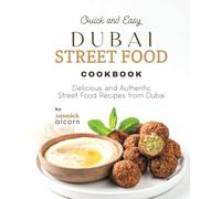 Quick and Easy Dubai Street Food Cookbook: Delicious and Authentic Street Food Recipes from Dubai