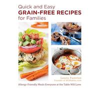 Quick and Easy Grain-Free Recipes for Families: Allergy-Friendly Meals Everyone at the Table Will Love