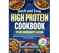 Quick and Easy High Protein Cookbook for Weight Loss: Flavourful Recipes with Ingredients, Preparation Methods, Nutritional Information, Meal Plans, and Colourful Photos