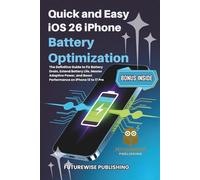 QUICK AND EASY IOS 26 IPHONE BATTERY OPTIMIZATION: The Definitive Guide to Fix Battery Drain, Extend Battery Life, Master Adaptive Power, and Boost Performance on iPhone 13 to 17 Pro