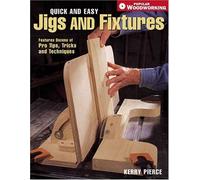 Quick and Easy Jigs and Fixtures: Features Dozens of Pro Tips, Tricks and Techniques