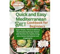 Quick and Easy Mediterranean diet cookbook for Beginners: Super-simple,Vibrant, and Delicious Mouthwatering Recipes Packed with Nutrition For Healthy Living.