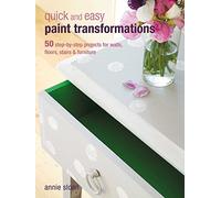 Quick and Easy Paint Transformations: 50 Step-by-Step Projects for Walls, Floors, Stairs & Furniture