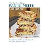 Quick and Easy Panini Press Cookbook: Simple Recipes for Delicious Results with any Brand of Panini Makers (New Shoe Press)