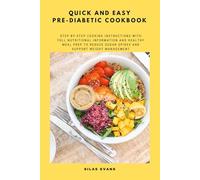 Quick and Easy Pre-Diabetic Cookbook: Step-by-Step Cooking Instructions with Full Nutritional Information and Healthy Meal Prep to Reduce Sugar Spikes and Support Weight Management