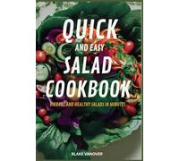 QUICK AND EASY SALAD COOKBOOK: Vibrant And Healthy Salads in Minutes