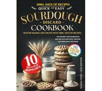 QUICK AND EASY SOURDOUGH DISCARD COOKBOOK: Master Baking and Treats with 2000+ Days of Recipes: Transform Your Sourdough Discard into Delicious, Organic, and Innovative Creations