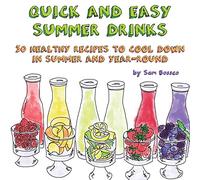 Quick And Easy Summer Drinks: 30 Healthy Recipes To Cool Down In Summer And Year-Round