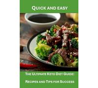 QUICK AND EASY: THE ULTIMATE KETO DIET GUIDE: RECIPES AND TIPS FOR SUCCESS