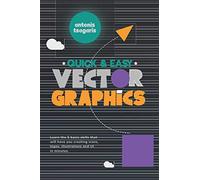 Quick And Easy Vector Graphics: Learn the 5 basic skills that will have you creating icons, logos, illustrations and UI in minutes (Graphic Design for Beginners)