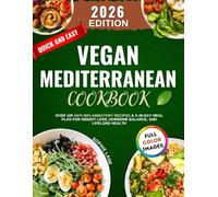 Quick And Easy Vegan Mediterranean Cookbook: Over 100 Anti-Inflammatory Recipes & a 28-Day Meal Plan for Weight Loss, Hormone Balance, and Lifelong Health