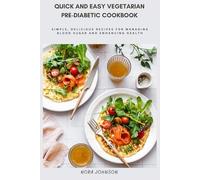 Quick and Easy Vegetarian Pre-Diabetic Cookbook: Simple, Delicious Recipes for Managing Blood Sugar and Enhancing Health