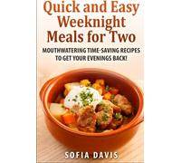 Quick and easy weeknight meals for two: Mouthwatering timesaving recipes to get your evenings back!