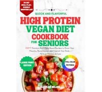 Quick and flavorful high protein vegan diet cookbook for seniors: 120+ Nutrient-Rich Plant-Based Recipes to Power Your Muscles, Boost Energy, and ... Minutes or Less (HEALTHY COOKING FOR SENIORS)