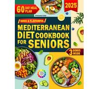 Quick And Flavourful Mediterranean Diet Cookbook For Seniors: Complete Healthy and Delicious Recipes Support Heart Health, Energy, and Longevity with 60-Day Meal Plan For Weight Control