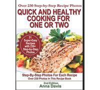Quick and Healthy Cooking for One or Two: Over 230 Step-by-Step Recipe Photos