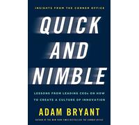 Quick and Nimble: Lessons from Leading CEOs on How to Create a Culture of Innovation