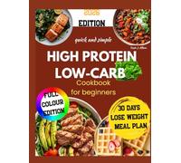 Quick and simple high protein low carb Cookbook for Beginners: 100 quick 20-min high protein packed recipes with 30-day meal plan to crush cravings stay full and burn fat with no stress