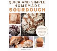 Quick and Simple Homemade Sourdough : Beginner Friendly Recipes for Delicious, Easy at Home Artisan Bread Making & Best Bread Recipes