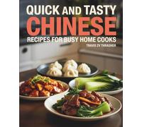 Quick and Tasty Chinese Recipes for Busy Home Cooks - Travis ZV Thrasher