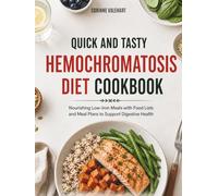 Quick and Tasty Hemochromatosis Diet Cookbook: Nourishing Low-Iron Meals with Food Lists and Meal Plans to Support Digestive Health