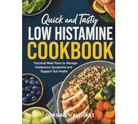 Quick and Tasty Low Histamine Cookbook: Practical Meal Plans to Manage Intolerance Symptoms and Support Gut Health