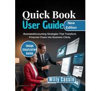 Quick Book User Guide: Illustrated Accounting Strategies That Transform Financial Chaos into Business Clarity