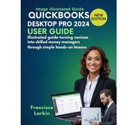 Quick-Books Desktop Pro 2024 User Guide: Illustrated guide turning novices into skilled money managers through simple hands-on lessons