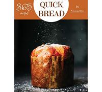 Quick Bread 365: Enjoy 365 Days With Amazing Quick Bread Recipes In Your Own Quick Bread Cookbook! [Cornbread Recipes, Cornbread Cookbook, British Biscuit Cookbook, Southern Biscuit Cookbook] [Book 1]