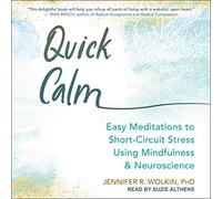 Quick Calm: Easy Meditations to Short-Circuit Stress Using Mindfulness and Neuroscience