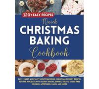 Quick Christmas Baking Cookbook: 120+ Sweet and Tasty Mouthwatering Christmas Dessert Recipes for the Holidays with Candy Snacks, Drinks, Treats, Sugar Free Cookies, Appetizers, Cakes and More