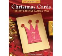 Quick Clever Christmas Cards 100 Fast and Festive Cards and Tags, Elizabeth M