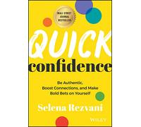Quick Confidence: Be Authentic, Boost Connections, and Make Bold Bets on Yourself