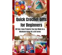 Quick Crochet Gifts for Beginners: 30 Fast, Easy Projects You Can Make in a Weekend Using US & UK Terms (Simple Crochet for Beginners Series)