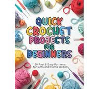 Quick Crochet Projects for Beginners:: 20 Fast & Easy Patterns for Gifts and Home Decor - Step-by-Step Visual Guides for Busy Beginners - Simple Techniques, Beautiful Results