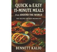 Quick & Easy 15-Minute Meals from Around the World: Fast Recipes for Busy Weeknights: Simple, Flavor-Packed Recipes You Can Cook Fast-Perfect for Busy Weeknights and Healthy Living