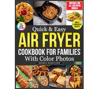 Quick & Easy Air Fryer Cookbook for Families with Color Photos: Lots of Quick, Budget-Friendly Recipes That Taste Amazing for Busy Families Who Want to Eat Healthy Without the Stress