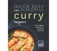 Quick Easy and Flavorful Curry Recipes 3: Your Best Guide to Yummy Curries