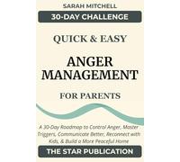 Quick & Easy Anger Management for Parents: A 30-Day Roadmap to Control Anger, Master Triggers, Communicate Better, Reconnect with Kids, and Build a More Peaceful Home