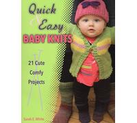 Quick & Easy Baby Knits: 21 Cute, Comfy Projects