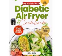 QUICK & EASY DIABETIC AIR FRYER COOKBOOK: 100+ Delicious, Low-Sugar, Low-Carb Recipes for Type 1 & 2 Diabetes, Pre-diabetes, and Newly Diagnosed - with a 45-day Meal Plan