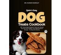 Quick & Easy Dog Treats Cookbook: 100+ Homemade Recipes to Train and Reward Your Pup with Healthy, Love-Filled Snacks in Minutes - For Busy Pet Parents (Healthy Homemade Dog Food Recipe Books)