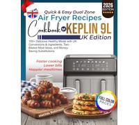 Quick & Easy Dual Zone Air Fryer Recipes Cookbook for Keplin 9L (UK Edition): 100+ Delicious Healthy Meals with UK Conversions & Ingredients, Two-Basket Meal Ideas, and Money-Saving Substitutions